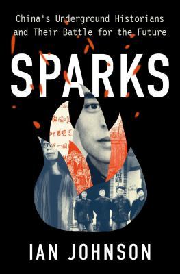 Sparks: China's Underground Historians and Their Battle for the Future book