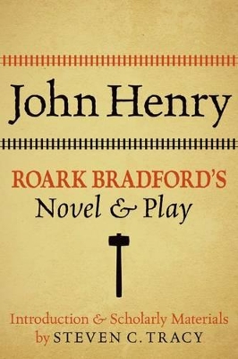 John Henry: Roark Bradford's Novel and Play by Steven C Tracy