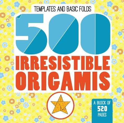 500 Irresistable Origamis: 2018 book