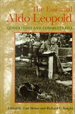 The The Essential Aldo Leopold: Quotations and Commentaries by Curt D. Meine