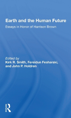 Earth And The Human Future: Essays In Honor Of Harrison Brown by Kirk R Smith