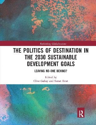 The Politics of Destination in the 2030 Sustainable Development Goals: Leaving No-one Behind? by Clive Gabay