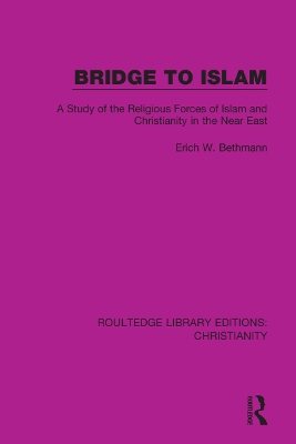 Bridge to Islam: A Study of the Religious Forces of Islam and Christianity in the Near East by Erich W. Bethmann