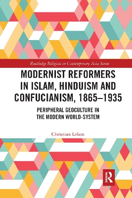 Modernist Reformers in Islam, Hinduism and Confucianism, 1865-1935: Peripheral Geoculture in the Modern World-System book