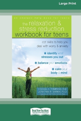 The Relaxation and Stress Reduction Workbook for Teens: CBT Skills to Help You Deal with Worry and Anxiety (16pt Large Print Edition) by Michael A. Tompkins