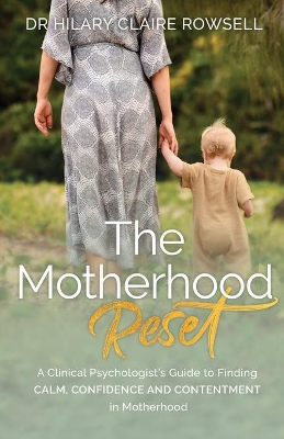 The Motherhood Reset: A Clinical Psychologist's Guide to Finding Calm, Confidence and Contentment in Motherhood book