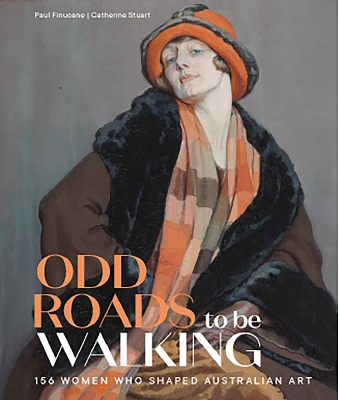 Odd Roads to be Walking: 156 Women who shaped Australian Art book