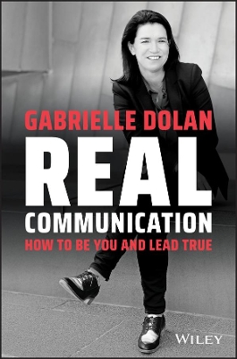 Real Communication: How To Be You and Lead True by Gabrielle Dolan