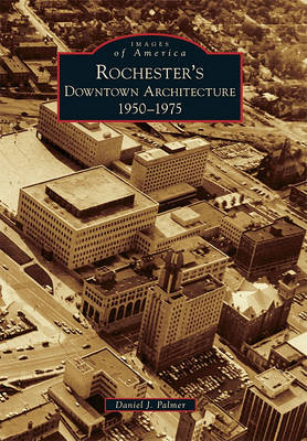 Rochester's Downtown Architecture: 1950-1975 book