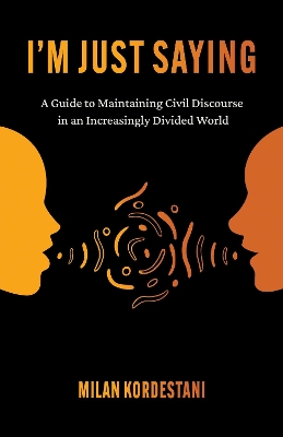 I'm Just Saying: A Guide to Maintaining Civil Discourse in an Increasingly Divided World book