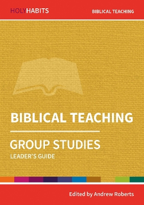 Holy Habits Group Studies: Biblical Teaching: Leader's Guide book