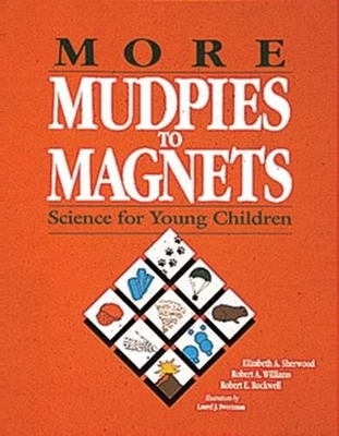 More Mudpies to Magnets: Science for Young Children by Robert A. Williams