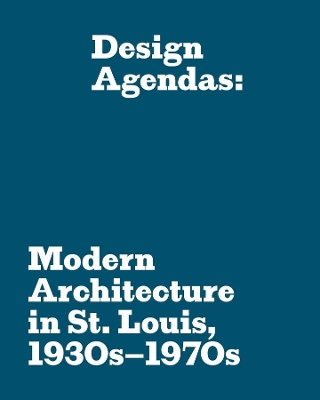 Design Agendas: Modern Architecture in St. Louis, 1930s–1970s book