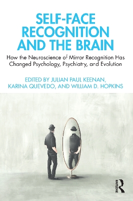Self-Face Recognition and the Brain: How the Neuroscience of Mirror Recognition Has Changed Psychology, Psychiatry, and Evolution by Julian Paul Keenan