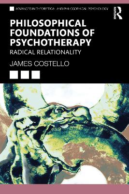 Philosophical Foundations of Psychotherapy: Radical Relationality by James Costello