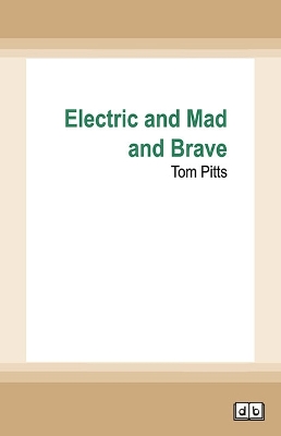 Electric and Mad and Brave by Tom Pitts