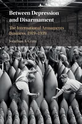 Between Depression and Disarmament: The International Armaments Business, 1919–1939 book