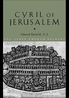 Cyril of Jerusalem by E.J. Yarnold S.J.