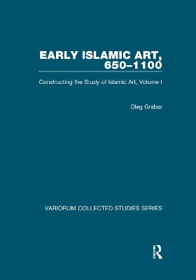 Early Islamic Art, 650–1100: Constructing the Study of Islamic Art, Volume I by Oleg Grabar