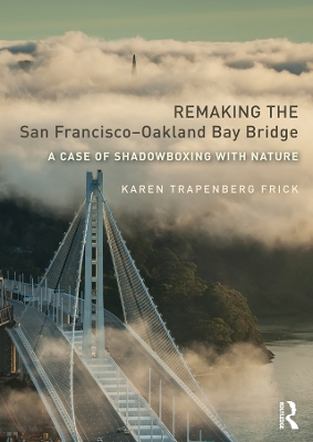 Remaking the San Francisco–Oakland Bay Bridge: A Case of Shadowboxing with Nature book