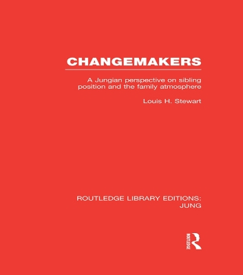 Changemakers (RLE: Jung): A Jungian Perspective on Sibling Position and the Family Atmosphere by Louis Stewart