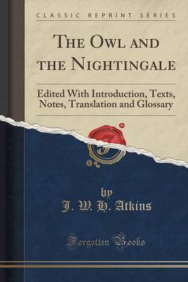 The Owl and the Nightingale: Edited with Introduction, Texts, Notes, Translation and Glossary (Classic Reprint) by J. W. H. Atkins