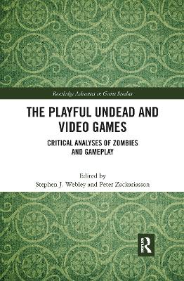 The Playful Undead and Video Games: Critical Analyses of Zombies and Gameplay book