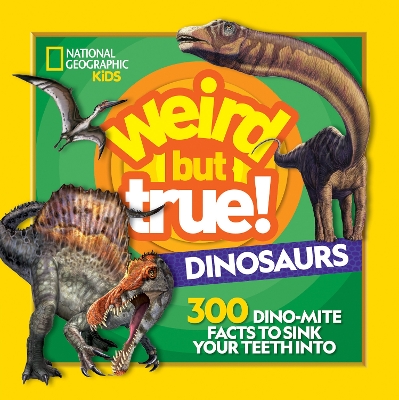 Weird But True Dinosaurs: 300 Dino-Mite Facts to Sink Your Teeth Into (Weird But True) by National Geographic Kids