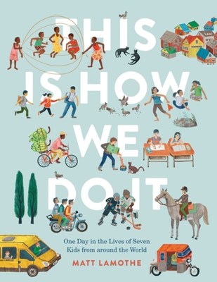 This Is How We Do It: One Day in the Lives of Seven Kids from Around the World by Matt Lamothe