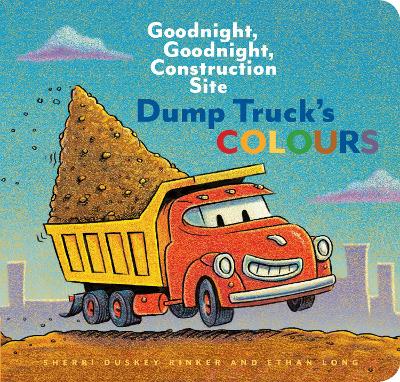Dump Truck's Colours: Goodnight, Goodnight, Construction Site book
