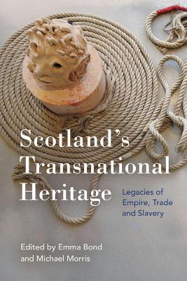 Scotland'S Transnational Heritage: Legacies of Empire and Slavery by Emma Bond