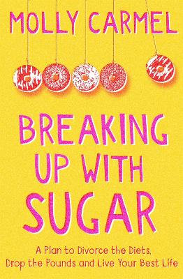 Breaking Up With Sugar: A Plan to Divorce the Diets, Drop the Pounds and Live Your Best Life book