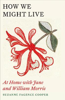 How We Might Live: At Home with Jane and William Morris book