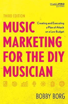 Music Marketing for the DIY Musician: Creating and Executing a Plan of Attack on a Low Budget book