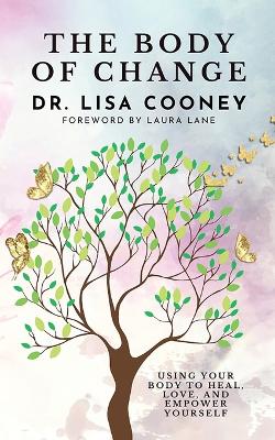 The Body of Change: Using Your Body To Heal, Love, and Empower Yourself book