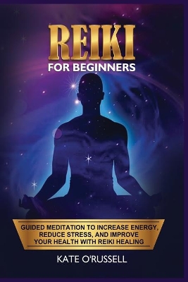Reiki for Beginners: Guided Meditation to Increase Energy, Reduce Stress, and Improve Your Health with Reiki Healing book