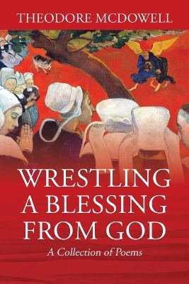 Wrestling a Blessing from God: A Collection of Poems book