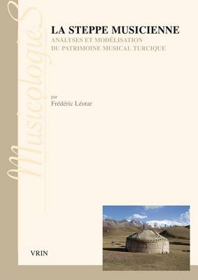 La Steppe Musicienne: Analyses Et Modelisation Du Patrimoine Musical Turcique book