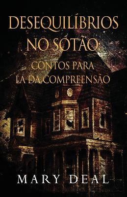 Desequilíbrios no Sótão - Contos para lá da Compreensão by Mary Deal