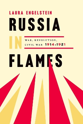 Russia in Flames: War, Revolution, Civil War, 1914 - 1921 by Laura Engelstein