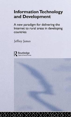 Information Technology and Development: A New Paradigm for Delivering the Internet to Rural Areas in Developing Countries by Jeffrey James