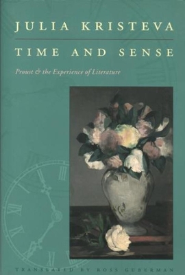 Time and Sense: Proust and the Experience of Literature by Julia Kristeva