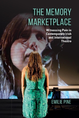 The Memory Marketplace: Witnessing Pain in Contemporary Irish and International Theatre book