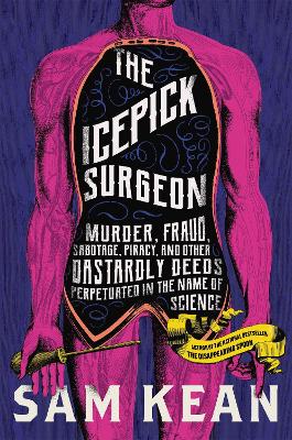 The Icepick Surgeon: Murder, Fraud, Sabotage, Piracy, and Other Dastardly Deeds Perpetuated in the Name of Science book