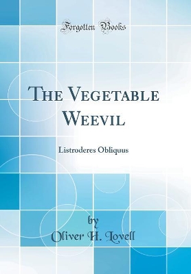 The Vegetable Weevil: Listroderes Obliquus (Classic Reprint) by Oliver H. Lovell