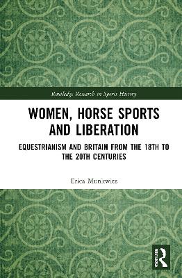 Women, Horse Sports and Liberation: Equestrianism and Britain from the 18th to the 20th Centuries book