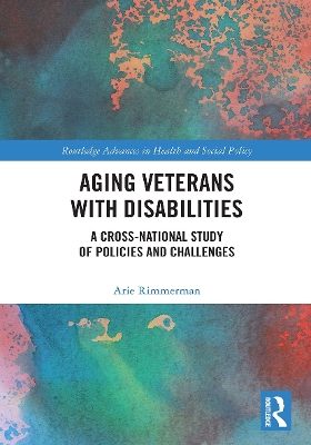 Aging Veterans with Disabilities: A Cross-National Study of Policies and Challenges by Arie Rimmerman