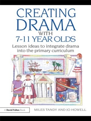 Creating Drama with 7-11 Year Olds by Miles Tandy