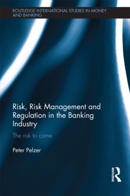 Risk, Risk Management and Regulation in the Banking Industry by Peter Pelzer