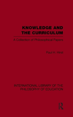 Knowledge and the Curriculum (International Library of the Philosophy of Education Volume 12) by Paul H. Hirst